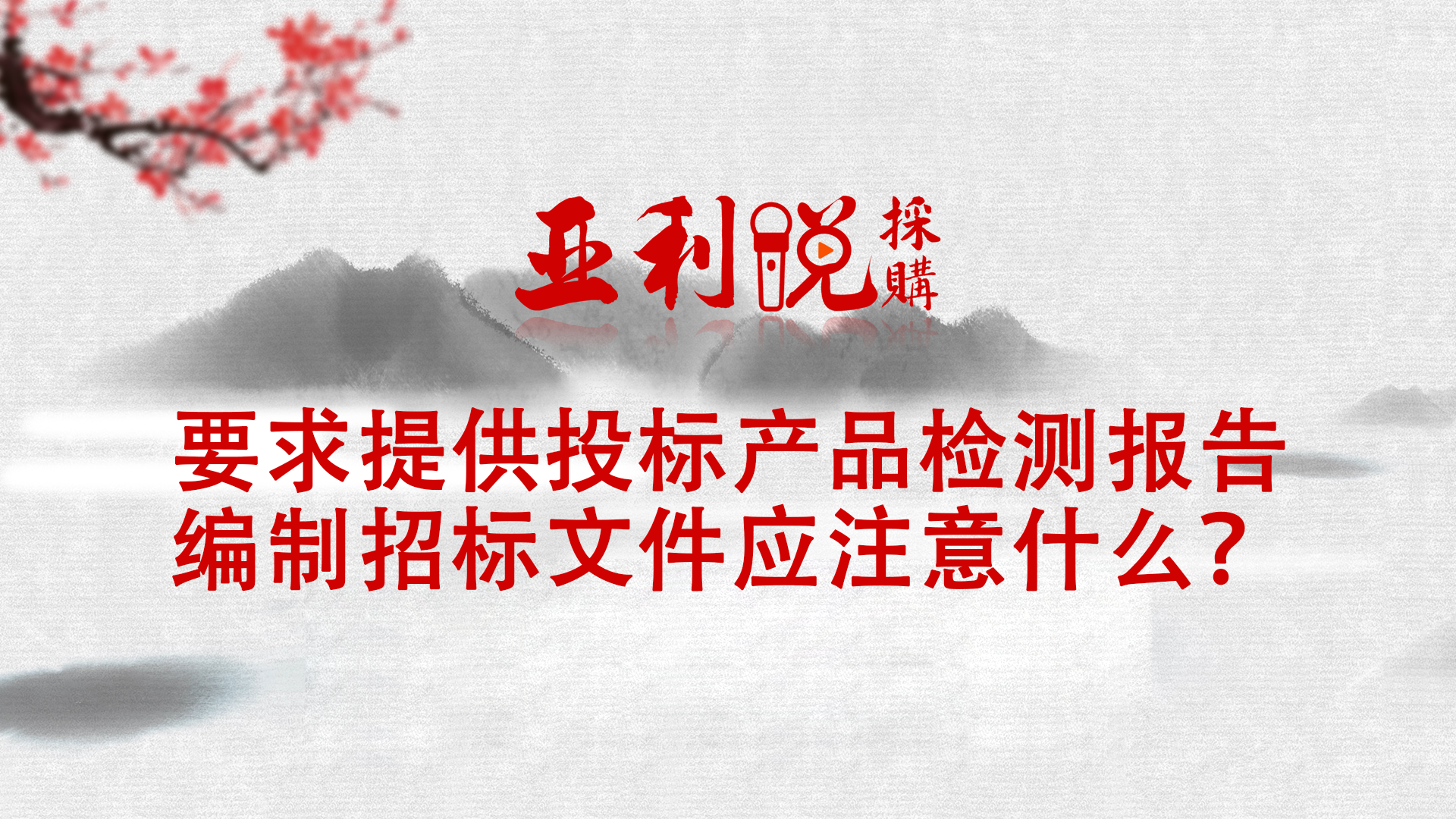 【亚利说采购】要求提供投标产品检测报告，编制招标文件应注意什么？